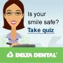 Delta Dental, Is your smile safe?